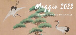 Maggio al Museo d’Arte Orientale